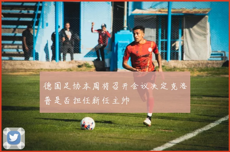 德国足协本周将召开会议决定克洛普是否担任新任主帅