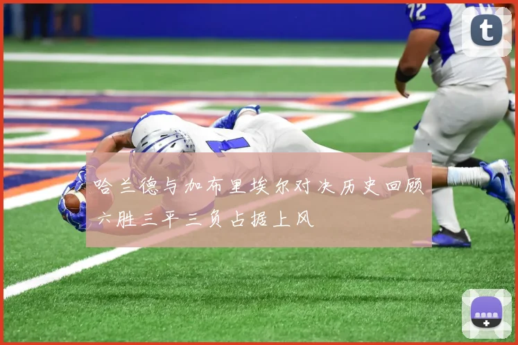 哈兰德与加布里埃尔对决历史回顾六胜三平三负占据上风